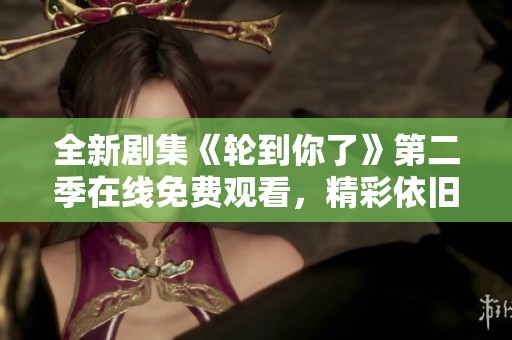全新剧集《轮到你了》第二季在线免费观看，精彩依旧引人入胜