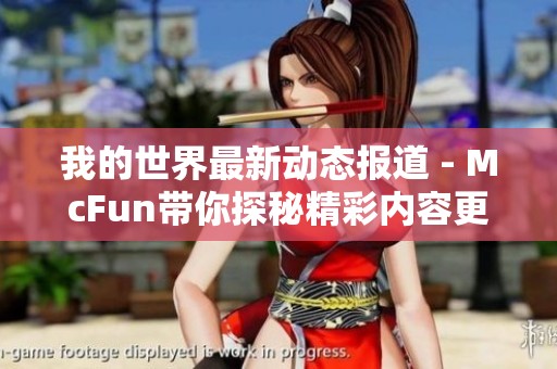 我的世界最新动态报道 - McFun带你探秘精彩内容更新