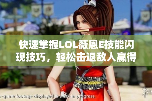 快速掌握LOL薇恩E技能闪现技巧，轻松击退敌人赢得胜利