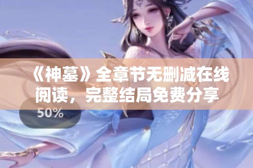 《神墓》全章节无删减在线阅读，完整结局免费分享