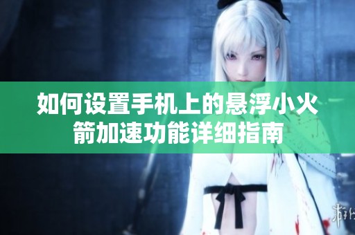如何设置手机上的悬浮小火箭加速功能详细指南