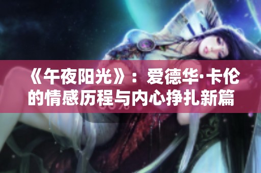 《午夜阳光》：爱德华·卡伦的情感历程与内心挣扎新篇章