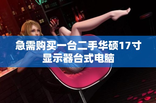 急需购买一台二手华硕17寸显示器台式电脑