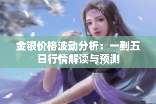 金银价格波动分析：一到五日行情解读与预测