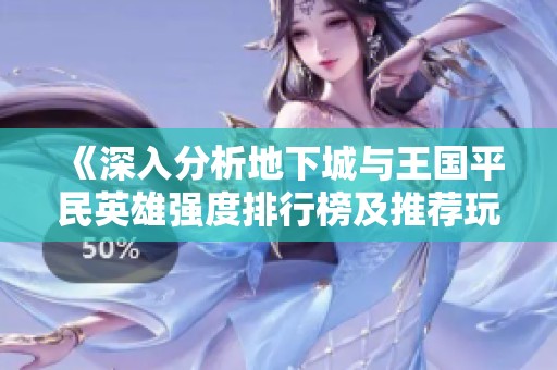 《深入分析地下城与王国平民英雄强度排行榜及推荐玩法》