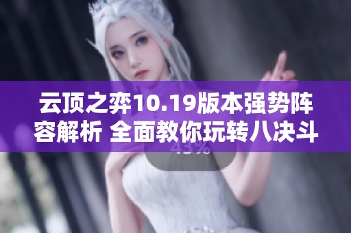 云顶之弈10.19版本强势阵容解析 全面教你玩转八决斗大师