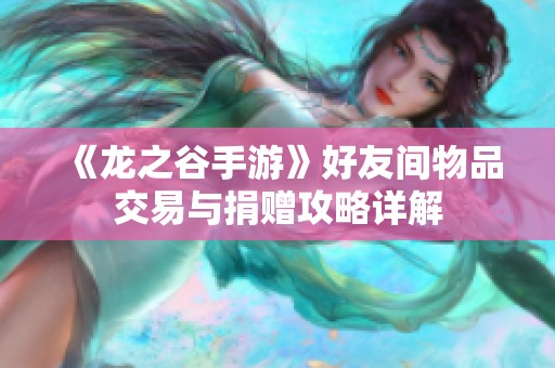 《龙之谷手游》好友间物品交易与捐赠攻略详解