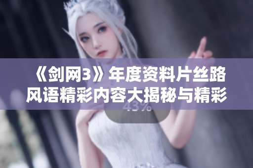 《剑网3》年度资料片丝路风语精彩内容大揭秘与精彩盘点