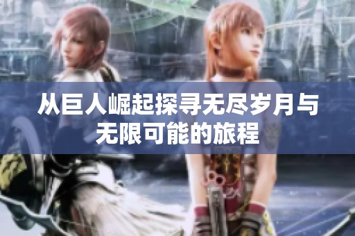 从巨人崛起探寻无尽岁月与无限可能的旅程
