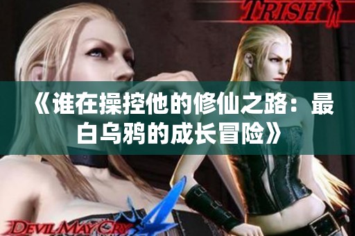 《谁在操控他的修仙之路：最白乌鸦的成长冒险》