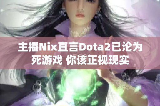 主播Nix直言Dota2已沦为死游戏 你该正视现实
