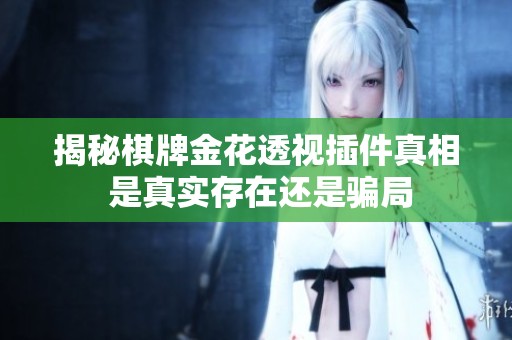 揭秘棋牌金花透视插件真相 是真实存在还是骗局