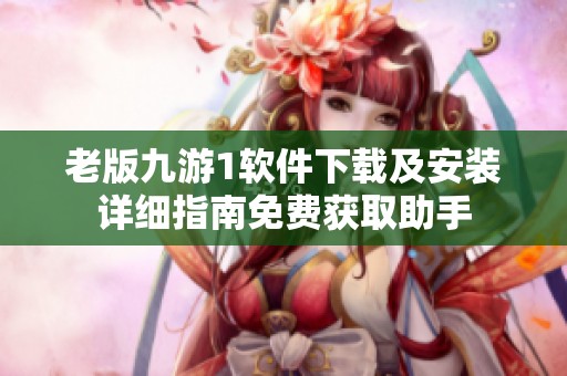 老版九游1软件下载及安装详细指南免费获取助手