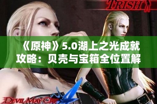 《原神》5.0湖上之光成就攻略：贝壳与宝箱全位置解析