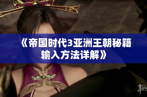 《帝国时代3亚洲王朝秘籍输入方法详解》