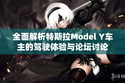 全面解析特斯拉Model Y车主的驾驶体验与论坛讨论