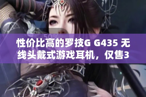 性价比高的罗技G G435 无线头戴式游戏耳机，仅售378元！