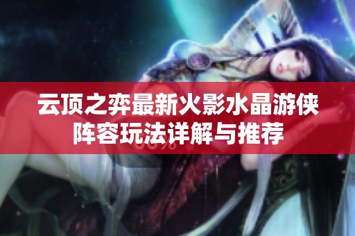 云顶之弈最新火影水晶游侠阵容玩法详解与推荐