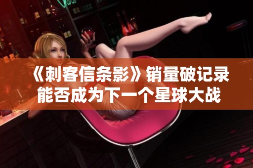 《刺客信条影》销量破记录 能否成为下一个星球大战传奇