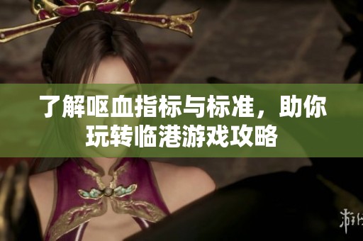 了解呕血指标与标准，助你玩转临港游戏攻略