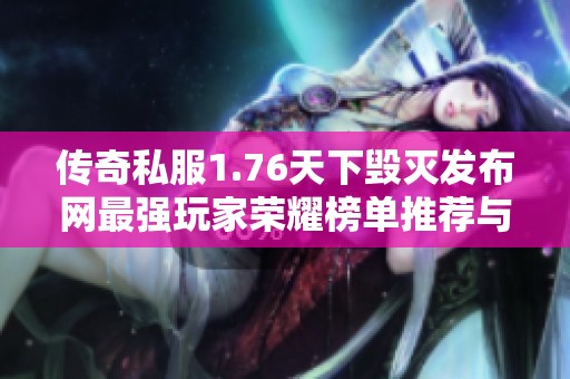传奇私服1.76天下毁灭发布网最强玩家荣耀榜单推荐与解析