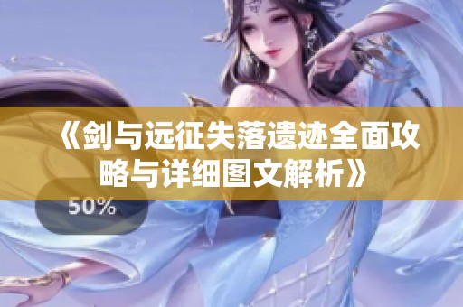 《剑与远征失落遗迹全面攻略与详细图文解析》