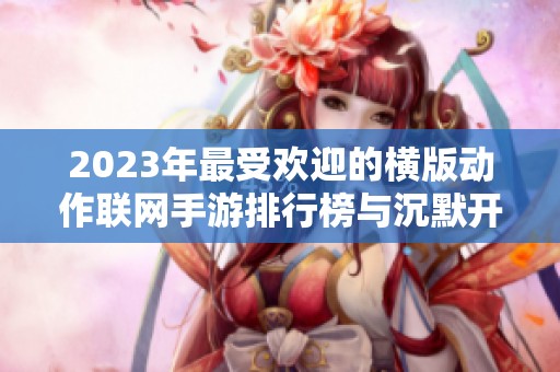 2023年最受欢迎的横版动作联网手游排行榜与沉默开发者推荐