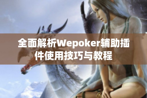 全面解析Wepoker辅助插件使用技巧与教程