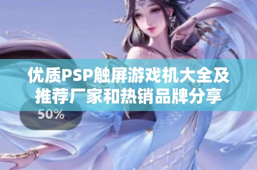 优质PSP触屏游戏机大全及推荐厂家和热销品牌分享