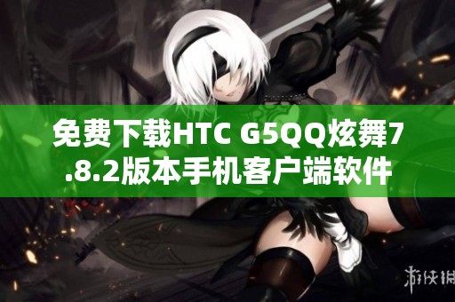 免费下载HTC G5QQ炫舞7.8.2版本手机客户端软件