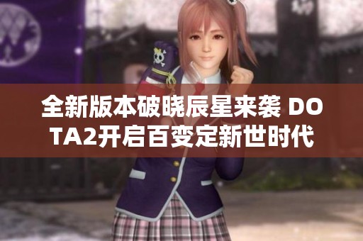 全新版本破晓辰星来袭 DOTA2开启百变定新世时代