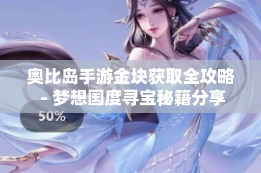 奥比岛手游金块获取全攻略 - 梦想国度寻宝秘籍分享