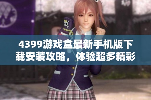 4399游戏盒最新手机版下载安装攻略，体验超多精彩游戏