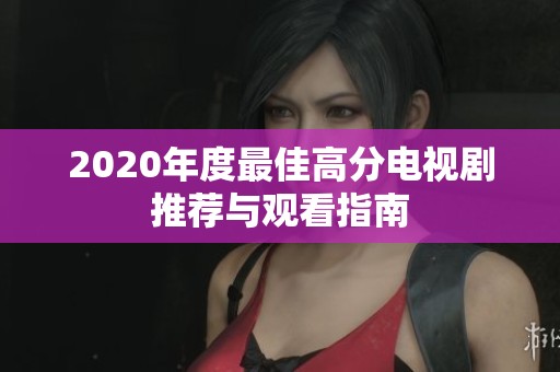 2020年度最佳高分电视剧推荐与观看指南