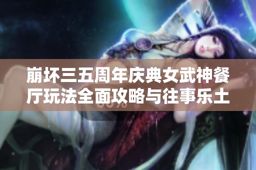 崩坏三五周年庆典女武神餐厅玩法全面攻略与往事乐土关卡解析