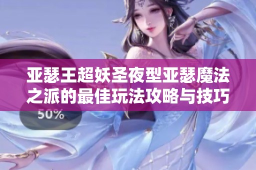 亚瑟王超妖圣夜型亚瑟魔法之派的最佳玩法攻略与技巧分享