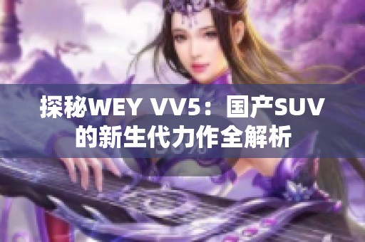 探秘WEY VV5：国产SUV的新生代力作全解析