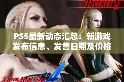 PS5最新动态汇总：新游戏发布信息、发售日期及价格解析