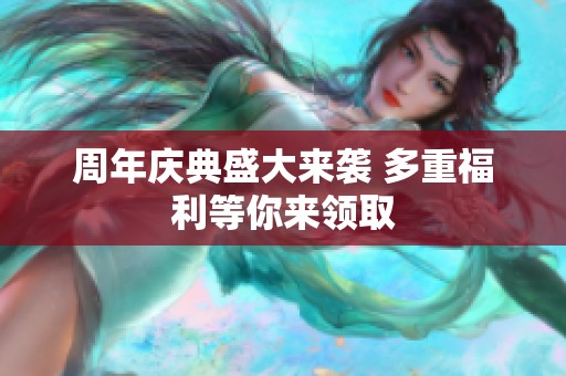 周年庆典盛大来袭 多重福利等你来领取