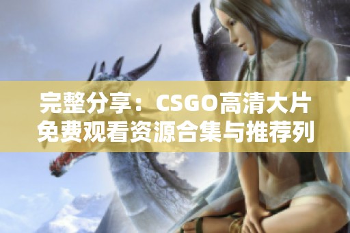 完整分享：CSGO高清大片免费观看资源合集与推荐列表