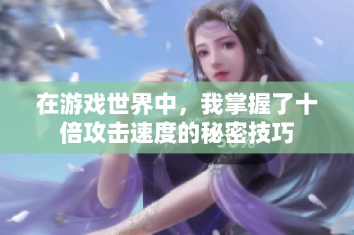 在游戏世界中，我掌握了十倍攻击速度的秘密技巧