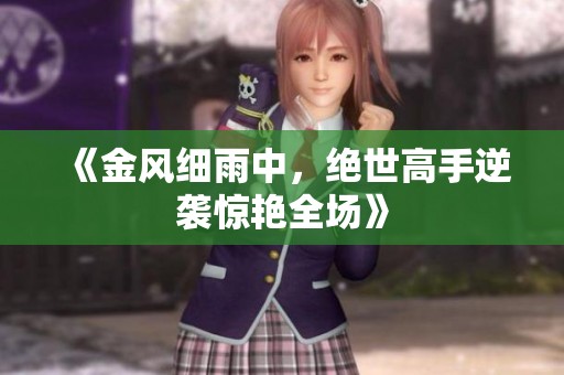 《金风细雨中，绝世高手逆袭惊艳全场》