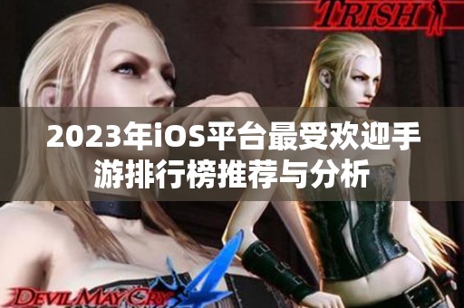 2023年iOS平台最受欢迎手游排行榜推荐与分析
