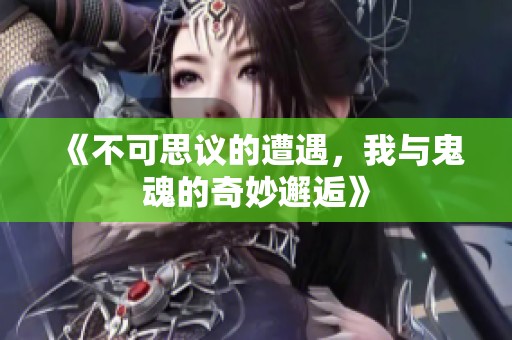 《不可思议的遭遇，我与鬼魂的奇妙邂逅》