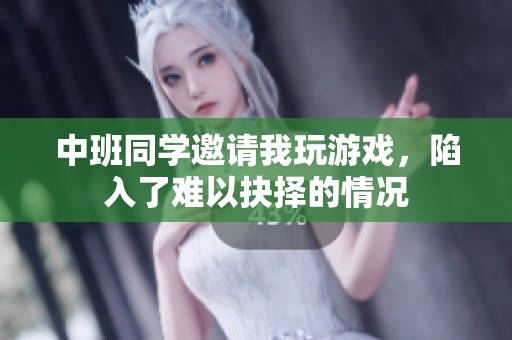 中班同学邀请我玩游戏，陷入了难以抉择的情况
