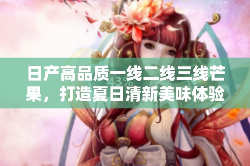 日产高品质一线二线三线芒果，打造夏日清新美味体验