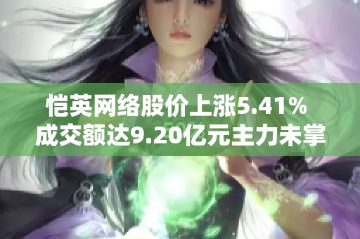 恺英网络股价上涨5.41% 成交额达9.20亿元主力未掌控市场