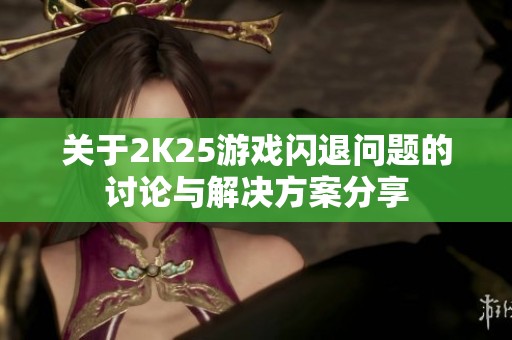 关于2K25游戏闪退问题的讨论与解决方案分享
