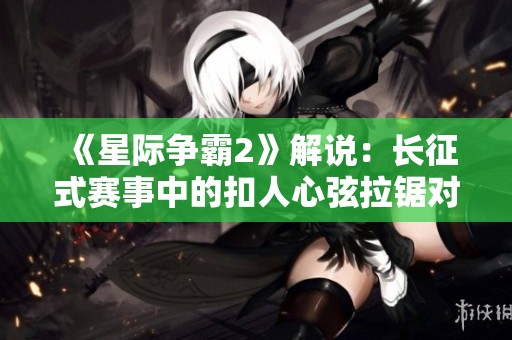 《星际争霸2》解说：长征式赛事中的扣人心弦拉锯对决