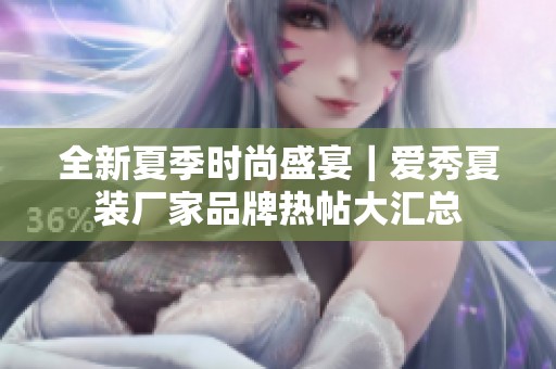 全新夏季时尚盛宴｜爱秀夏装厂家品牌热帖大汇总
